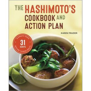 The Hashimoto's Cookbook and Action Plan: 31 Days to Eliminate Toxins and Restor